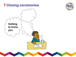 Closing ceremonies
First
classes
Getting
to know
you
 