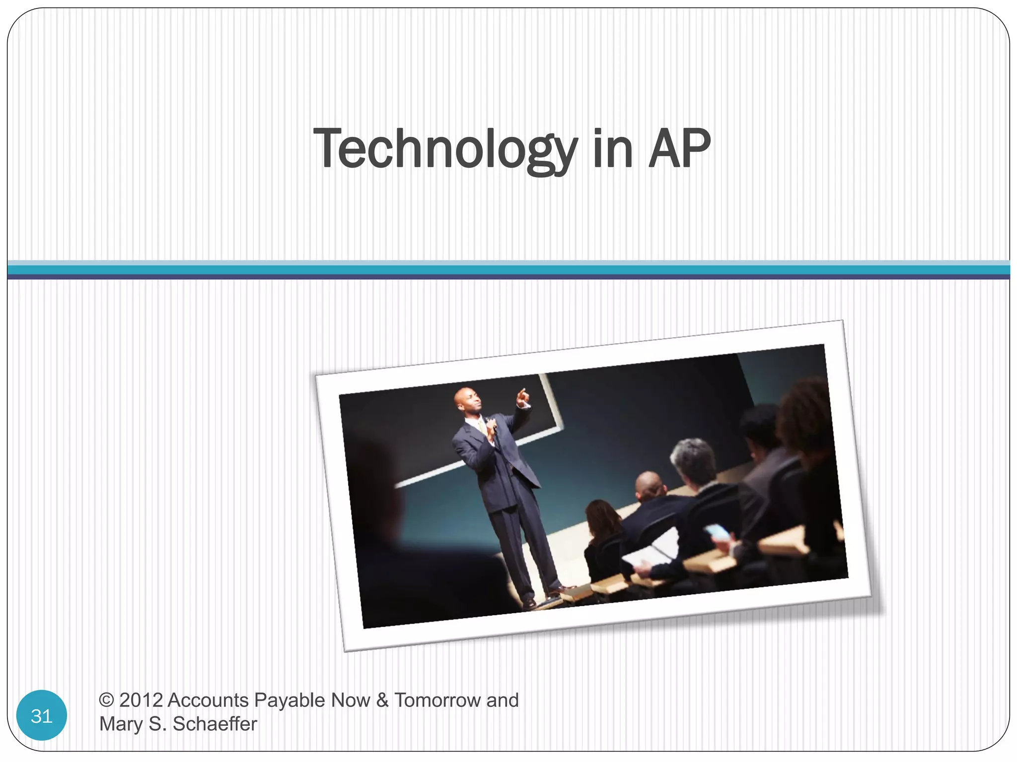 Technology in AP

31

© 2012 Accounts Payable Now & Tomorrow and
Mary S. Schaeffer

 