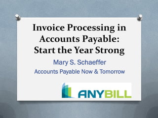 Invoice Processing in
  Accounts Payable:
Start the Year Strong
      Mary S. Schaeffer
Accounts Payable Now & Tomorrow
 