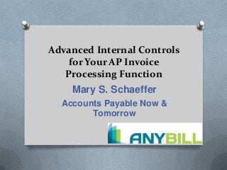 Advanced Internal Controls
for Your AP Invoice
Processing Function
Mary S. Schaeffer
Accounts Payable Now &
Tomorrow
 