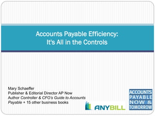 Accounts Payable Efficiency:
                  It's All in the Controls




Mary Schaeffer
Publisher & Editorial Director AP Now
Author Controller & CFO’s Guide to Accounts
Payable + 15 other business books
 