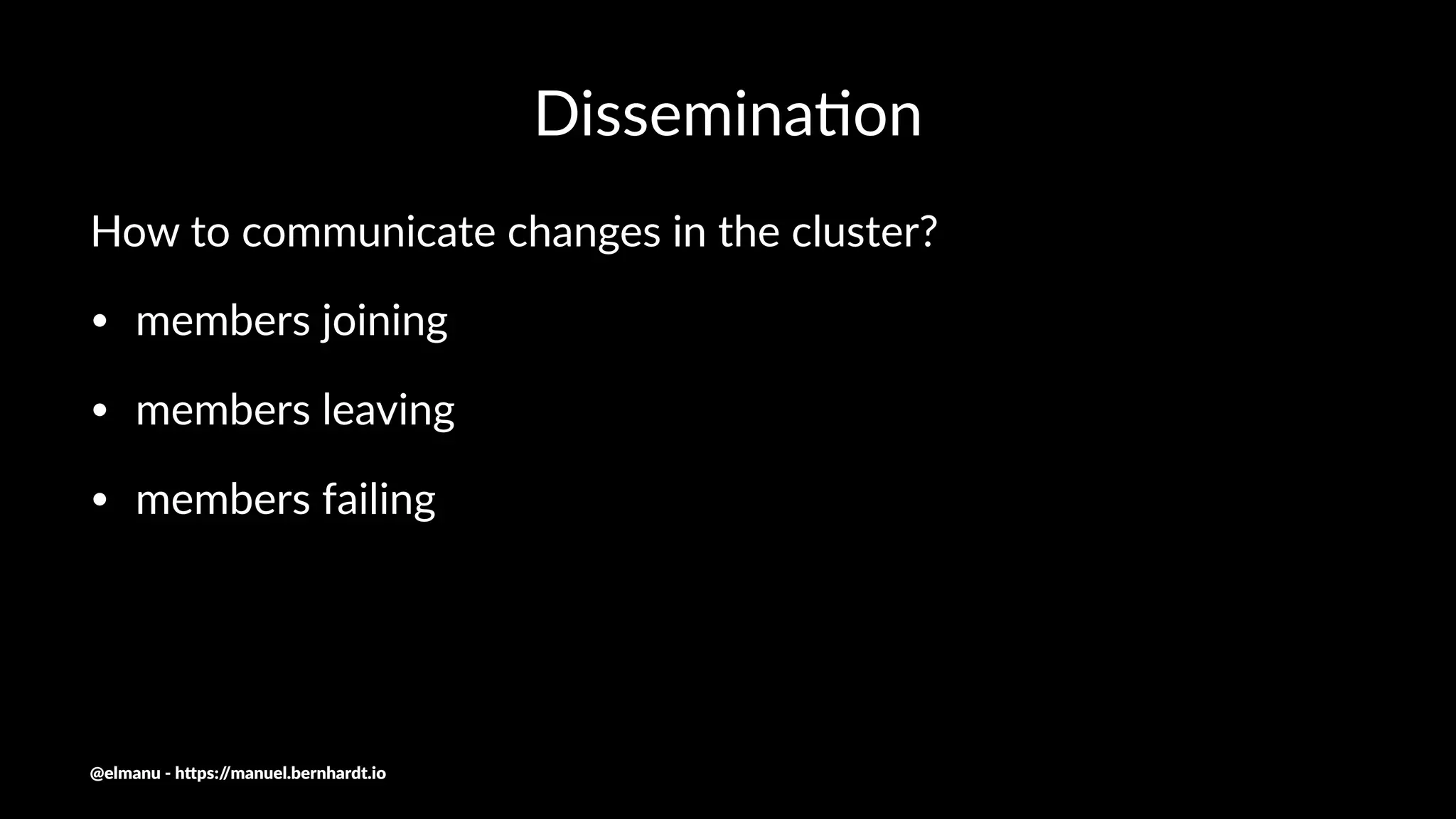 Dissemina(on
How to communicate changes in the cluster?
• members joining
• members leaving
• members failing
@elmanu - h+ps://manuel.bernhardt.io
 