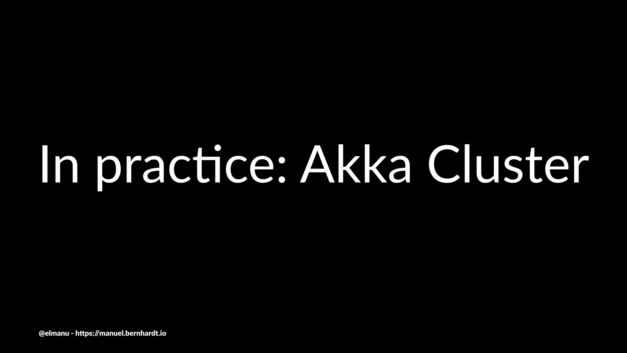 In prac(ce: Akka Cluster
@elmanu - h+ps://manuel.bernhardt.io
 