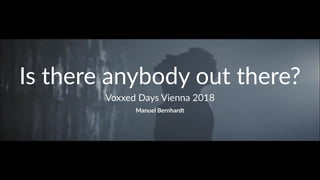 Is there anybody out there?
Voxxed Days Vienna 2018
Manuel Bernhardt
 