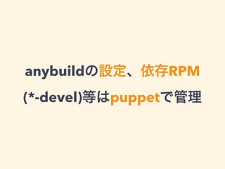 anybuildの設定、依存RPM
(*-devel)等はpuppetで管理
 