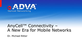 AnyCell™ Connectivity –
A New Era for Mobile Networks
Dr. Michael Ritter

 