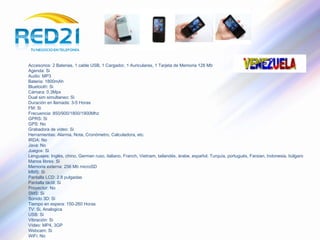 Accesorios: 2 Baterias, 1 cable USB, 1 Cargador, 1 Auriculares, 1 Tarjeta de Memoria 128 Mb  Agenda: Si  Audio: MP3  Bateria: 1800mAh  Bluetooth: Si  Cámara: 0.3Mpx  Dual sim simultaneo: Si  Duración en llamada: 3-5 Horas  FM: Si  Frecuencia: 850/900/1800/1900Mhz  GPRS: Si  GPS: No  Grabadora de video: Si  Herramientas: Alarma, Nota, Cronómetro, Calculadora, etc.  IRDA: No  Java: No  Juegos: Si  Lenguajes: Inglés, chino, German ruso, italiano, Franch, Vietnam, tailandés, árabe, español, Turquía, portugués, Farsian, Indonesia, búlgaro  Manos libres: Si  Memoria externa: 256 Mb microSD  MMS: Si  Pantalla LCD: 2.8 pulgadas  Pantalla táctil: Si  Proyector: No  SMS: Si  Sonido 3D: Si  Tiempo en espera: 150-260 Horas  TV: Si, Analogica  USB: Si  Vibración: Si  Vídeo: MP4, 3GP  Webcam: Si  WiFi: No  