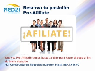 Reserva tu posición Pre-Afiliate Una vez Pre-Afiliado tienes hasta 15 dias para hacer el pago al kit de inicio deseado Kit Constructor de Negocios inversión Inicial BsF.1.640,00 