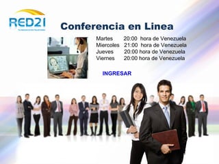 Conferencia en Linea Martes  20:00  hora de Venezuela Miercoles  21:00  hora de Venezuela Jueves  20:00 hora de Venezuela Viernes  20:00 hora de Venezuela INGRESAR   
