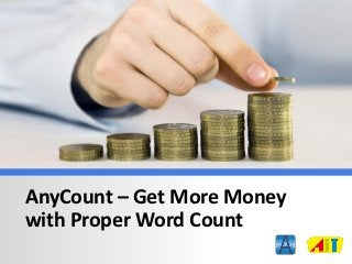 AnyCount – Get More Money
with Proper Word Count
  AnyCount – Get More with Proper Word Count Count
                      Money with Proper Word         http://www.anycount.com
                                                       http://www.to3000.com
 
