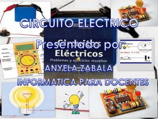 CIRCUITO ELECTRICO Presentado por: ANYELA ZABALA INFORMATICA PARA DOCENTES 
