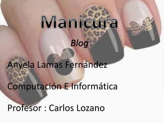 Blog 
Anyela Lamas Fernández 
Computación E Informática 
Profesor : Carlos Lozano 
 