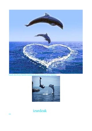 hauek dira beste familia maitatzen direla forma da biotz batekoa
izurdeak
iiii
 