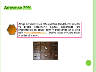 Amigo estudiante, en esta oportunidad deberás diseñar
tu propio repositorio digital, elaborando una
presentación en power point y publicarlas en el sitio
web www.slideshare.net... Debes registrarte para poder
2
acceder al mismo…

4

 