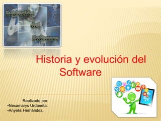 Historia y evolución del
Software
Realizado por:
•Nexamarys Urdaneta.
•Anyelis Hernández.
 