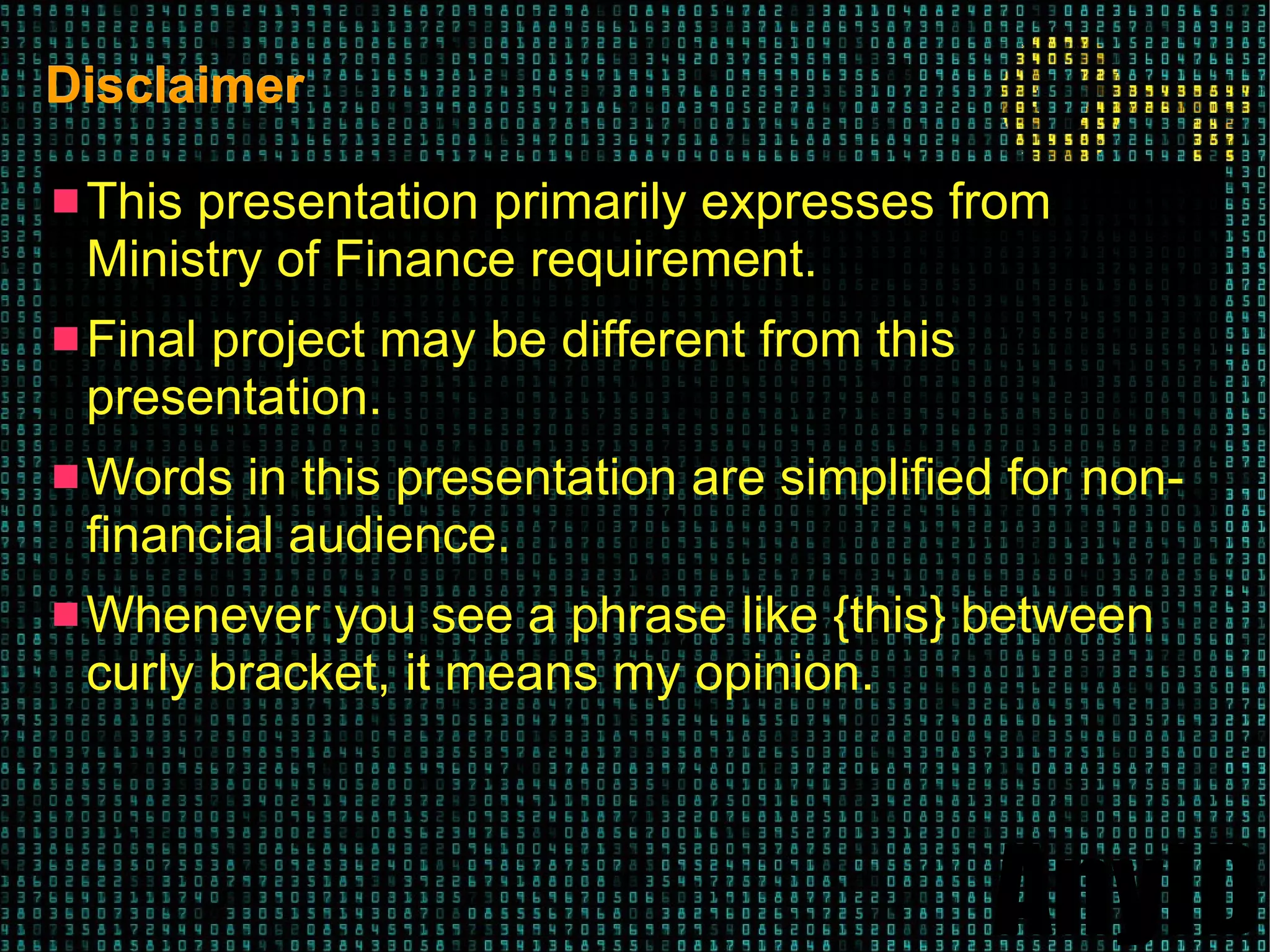 AnyID
DisclaimerDisclaimer
 This presentation primarily expresses from
Ministry of Finance requirement.
 Final project may be different from this
presentation.
 Words in this presentation are simplified for non-
financial audience.
 Whenever you see a phrase like {this} between
curly bracket, it means my opinion.
 