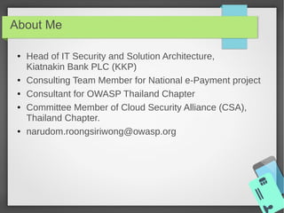 About Me
● Head of IT Security and Solution Architecture,
Kiatnakin Bank PLC (KKP)
● Consulting Team Member for National e...