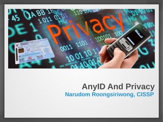AnyID And Privacy
Narudom Roongsiriwong, CISSP
 