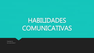 HABILIDADES
COMUNICATIVAS
Presentado Por:
Anyi Lorena Moreno T.
 