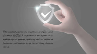 This tutorial explores the importance of Know Your
Customer (KYC) verification in the digital world,
highlighting its growing popularity and its impact on
businesses, particularly in the face of rising financial
crimes.
 