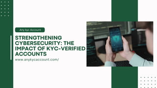 Any kyc Account
www.anykycaccount.com/
STRENGTHENING
CYBERSECURITY: THE
IMPACT OF KYC-VERIFIED
ACCOUNTS
 