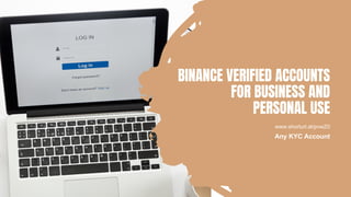 BINANCE VERIFIED ACCOUNTS
FOR BUSINESS AND
PERSONAL USE
Any KYC Account
www.shorturl.at/pvwZ0
 