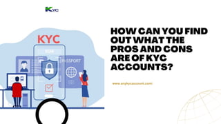 HOW CAN YOU FIND
OUT WHAT THE
PROS AND CONS
ARE OF KYC
ACCOUNTS?
www.anykycaccount.com/
Computer Science | 2023
 