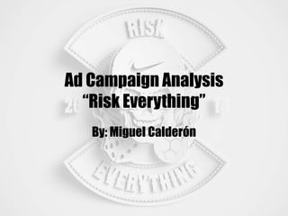 Ad Campaign Analysis
“Risk Everything”
By: Miguel Calderón
 
