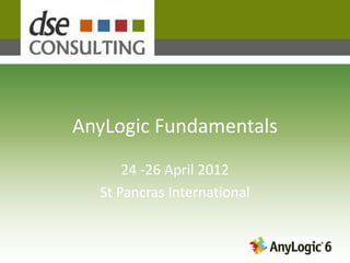 AnyLogic Fundamentals
      24 -26 April 2012
  St Pancras International
 
