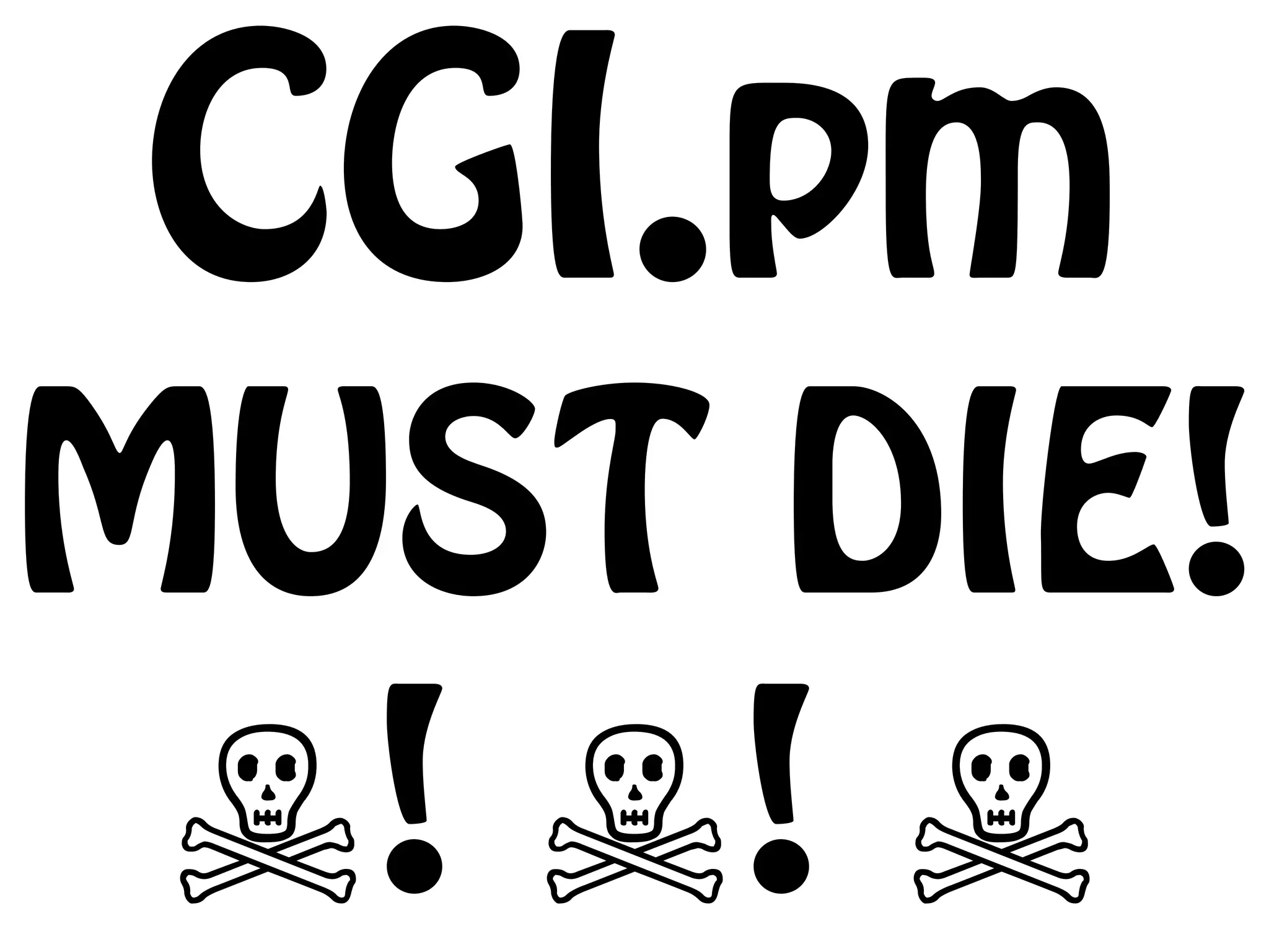 CGI.pm
MUST DIE!
 ☠! ☠! ☠
 