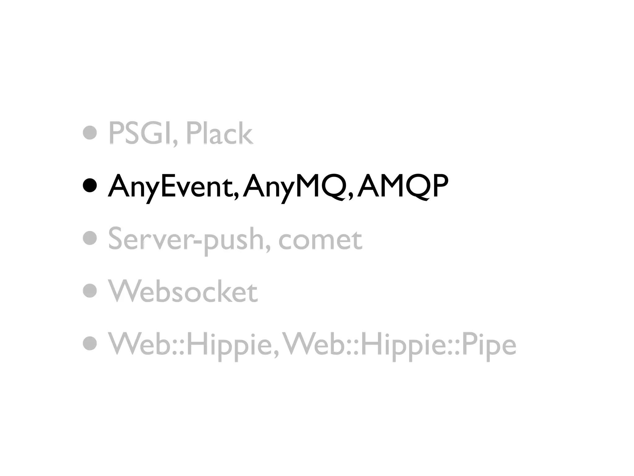 • PSGI, Plack
• AnyEvent, AnyMQ, AMQP
• Server-push, comet
• Websocket
• Web::Hippie, Web::Hippie::Pipe
 