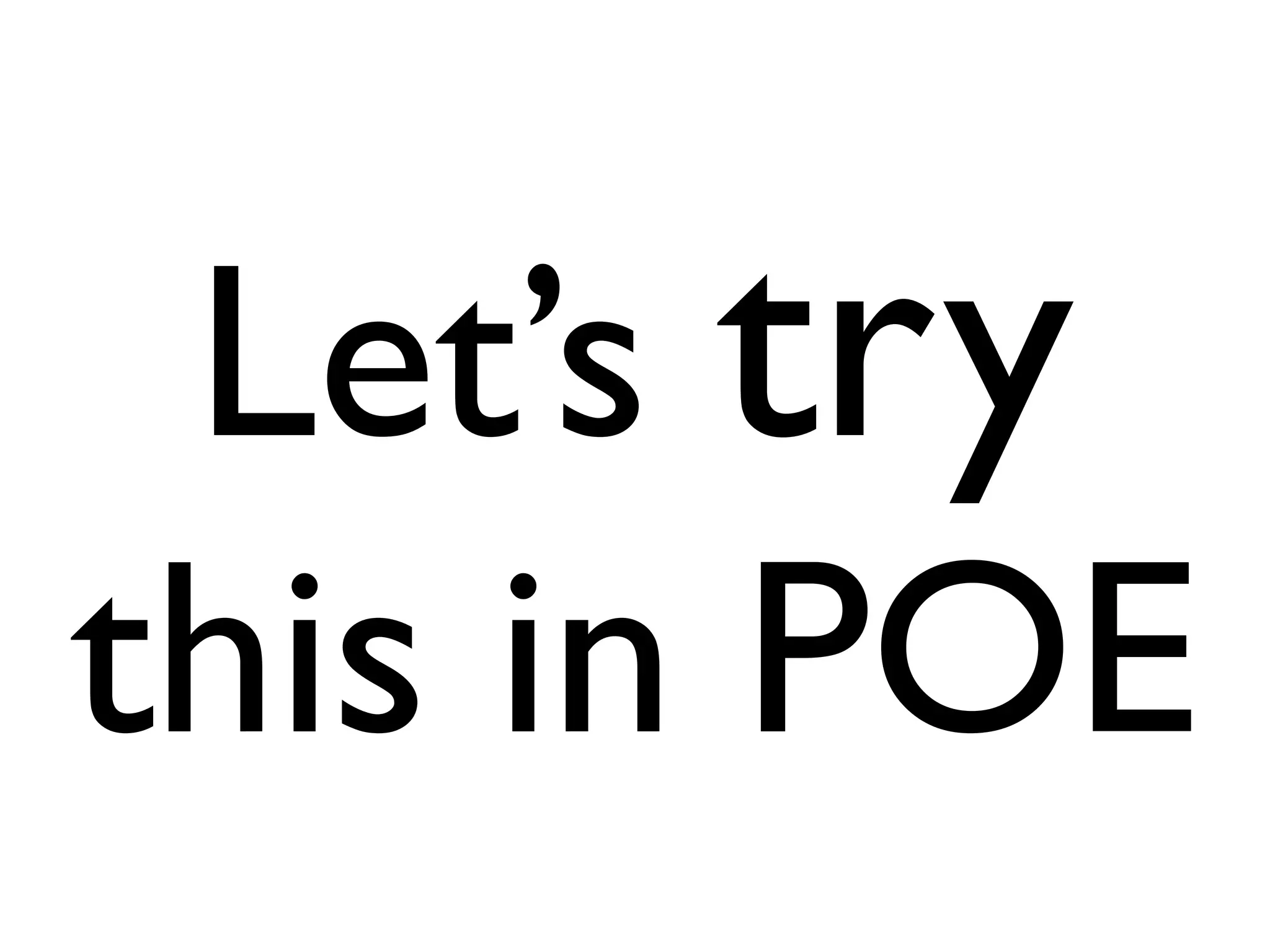 Let’s try
this in POE
 