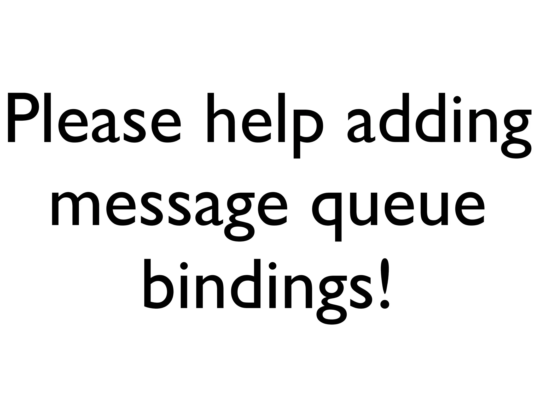 Please help adding
  message queue
     bindings!
 