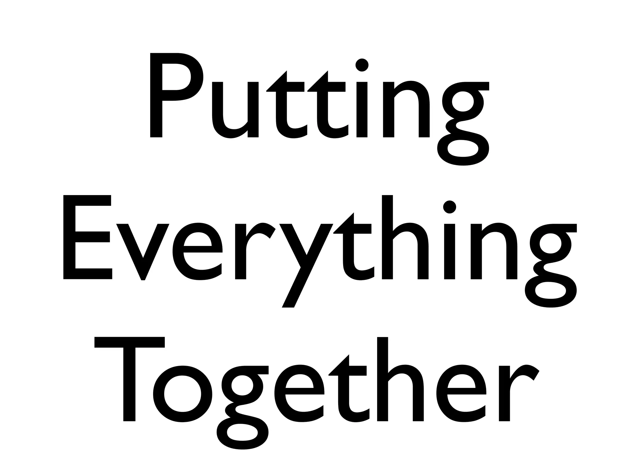 Putting
Everything
 Together
 