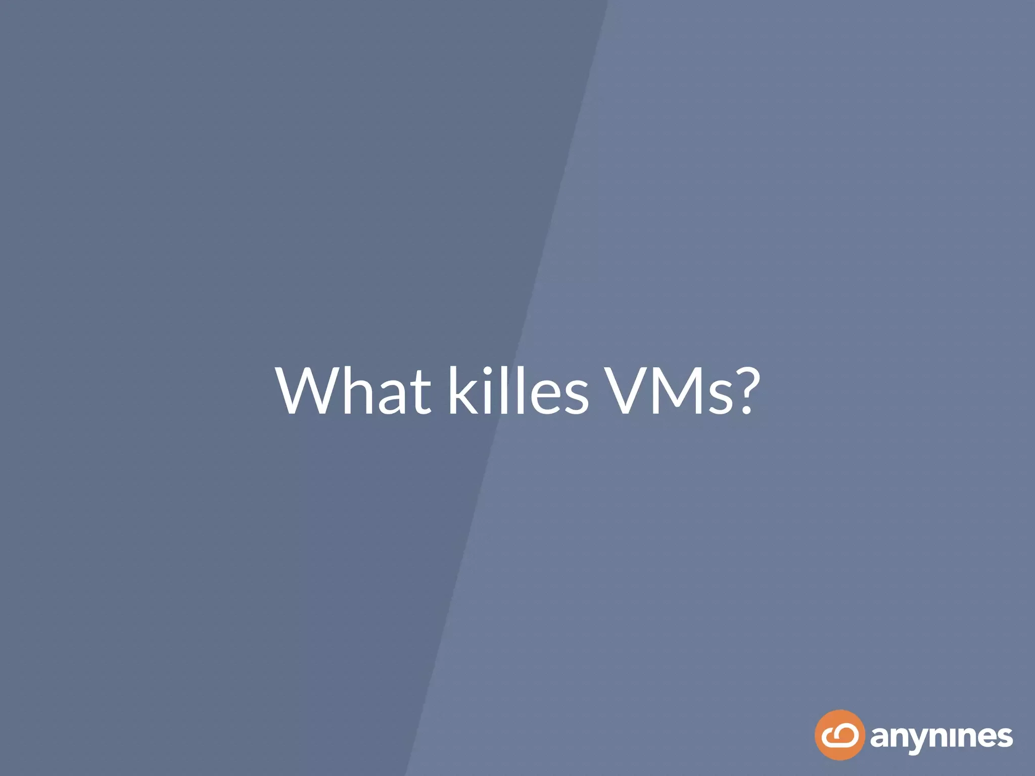 What killes VMs?
 