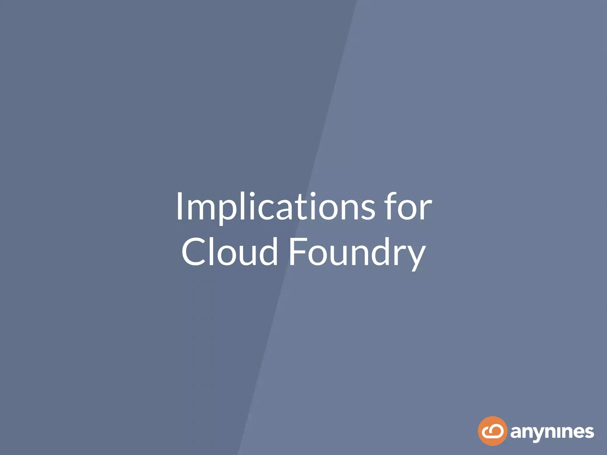 Implications for
Cloud Foundry
 