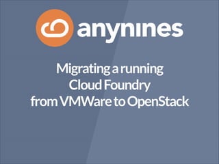 Migrating a running
Cloud Foundry
from VMWare to OpenStack

 