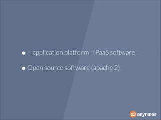• = application platform = PaaS software
• Open source software (apache 2)

 