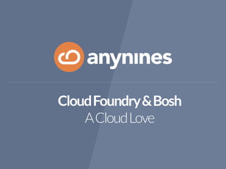 Cloud Foundry & Bosh 
A Cloud Love 
 