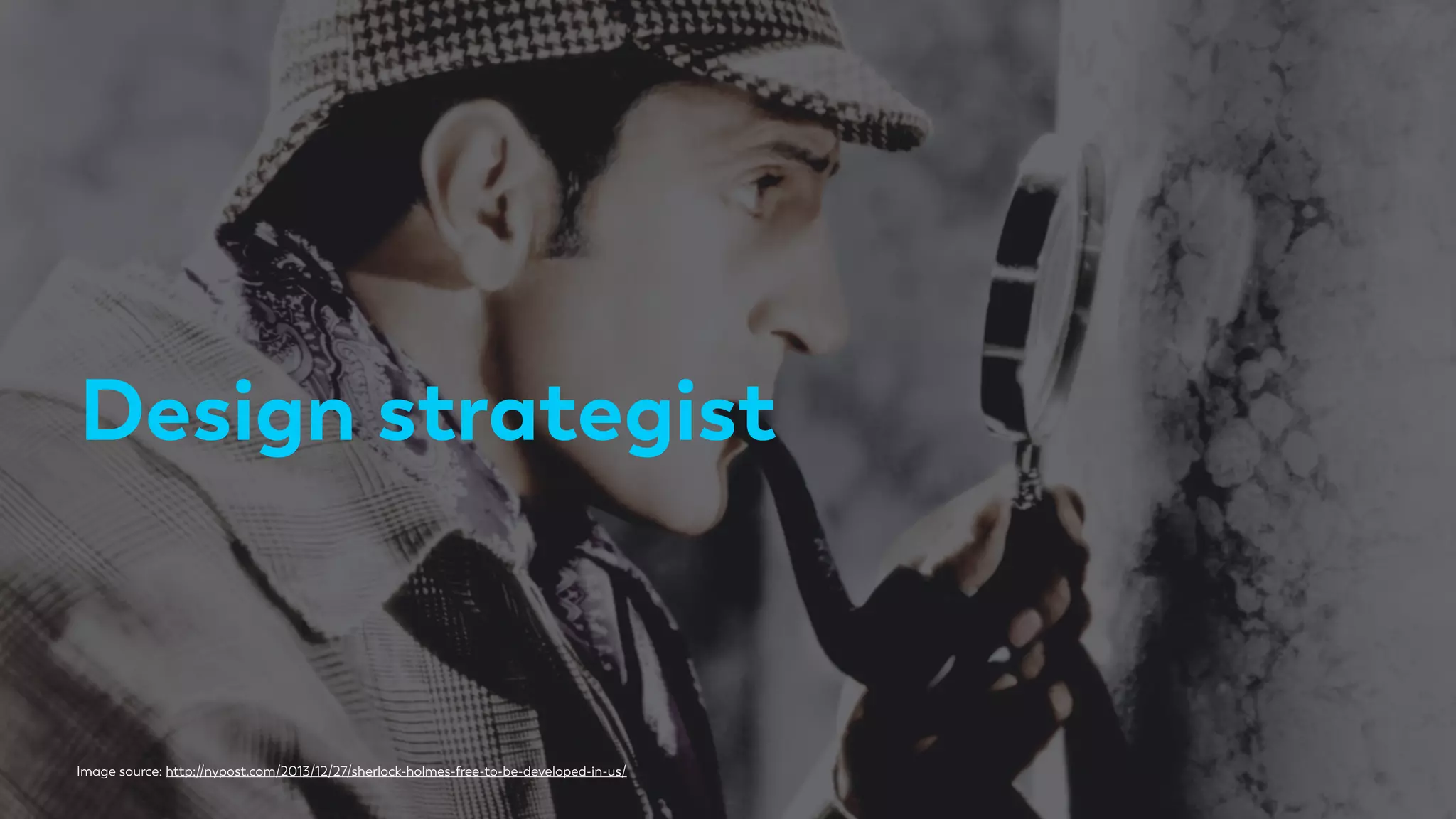 Design strategist
Image source: http://nypost.com/2013/12/27/sherlock-holmes-free-to-be-developed-in-us/
 