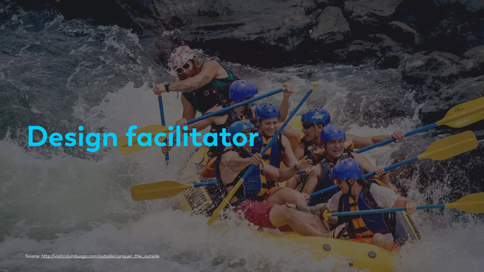 Design facilitator
Source: http://visitcolumbusga.com/outside/conquer_the_outside
 