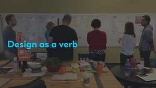 Design as a verb
 
