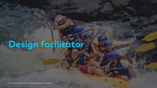 Design facilitator
Source: http://visitcolumbusga.com/outside/conquer_the_outside
 