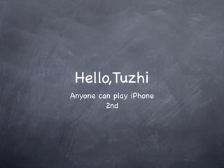 Hello,Tuzhi
Anyone can play iPhone
         2nd
 
