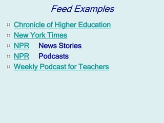 Feed Examples
Chronicle of Higher Education
New York Times
NPR News Stories
NPR Podcasts
Weekly Podcast for Teachers
 