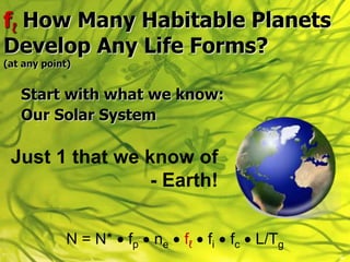 fℓ How Many Habitable Planets
Develop Any Life Forms?
(at any point)
Start with what we know:
Our Solar System
N = N*  fp...