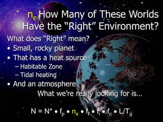 ne How Many of These Worlds
Have the “Right” Environment?
What does “Right” mean?
• Small, rocky planet
• That has a heat ...