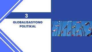 GLOBALISASYONG
POLITIKAL
3
 