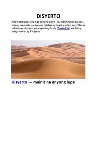 maging tangway ang mga punonglupain (headland),tangos (cape),
pulong promontoryo,lupaing palabasng dagat, punto o spit.[2]
Isang
halimbawa nito ay ang Lungsodng Cavite (Cavite City), na dating
pangalannito ay Tangwy.
Disyerto  mainit na anyong lupa
 