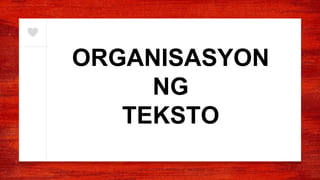 ORGANISASYON
NG
TEKSTO
 